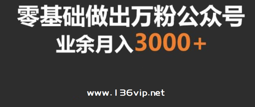 零基础做出万粉公众号，兼职操作月入5000+，适合新手